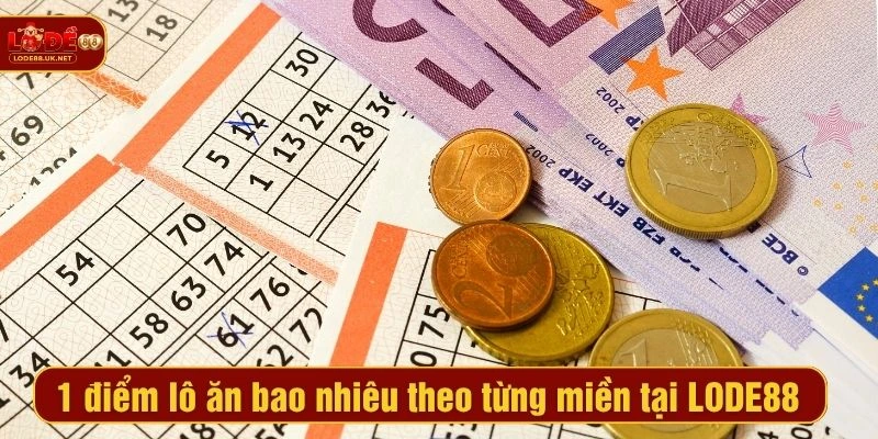 1 điểm lô ăn bao nhiêu theo từng miền tại LODE88