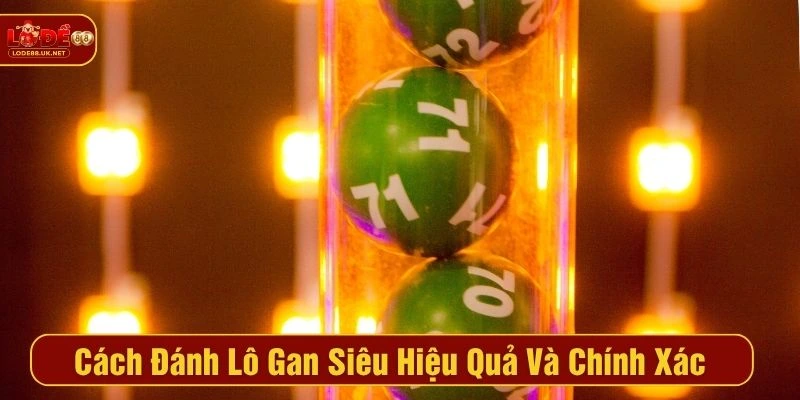 Cách Đánh Lô Gan Siêu Hiệu Quả Và Chính Xác Tại LODE88