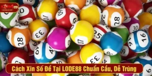 Cách Xin Số Đề Tại LODE88 Chuẩn Cầu, Dễ Trúng Nhất