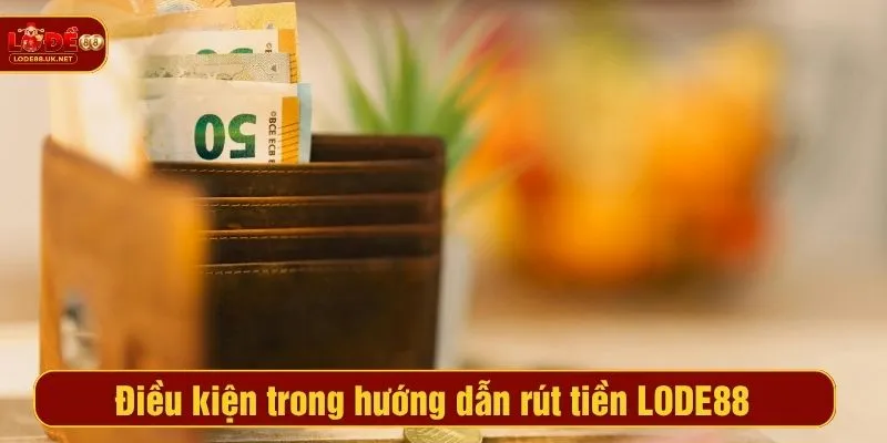 Điều kiện trong hướng dẫn rút tiền LODE88