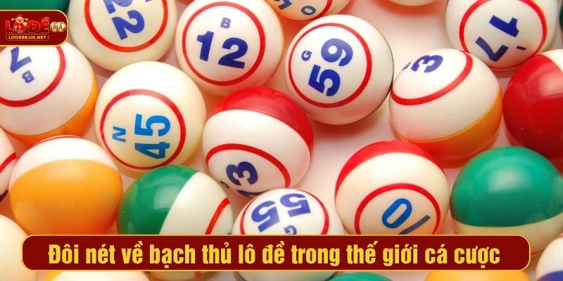 Đôi nét về bạch thủ lô đề trong thế giới cá cược