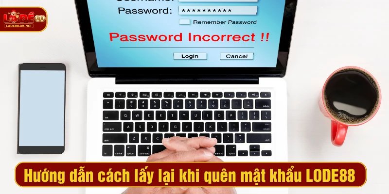 Hướng dẫn cách lấy lại khi quên mật khẩu LODE88