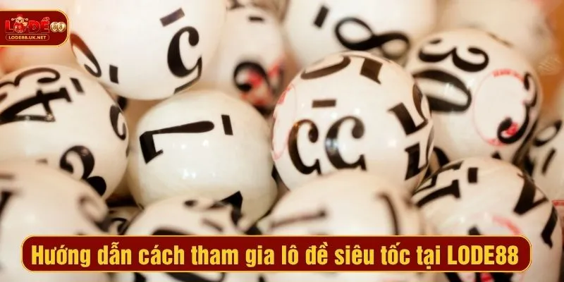 Hướng dẫn cách tham gia lô đề siêu tốc tại LODE88