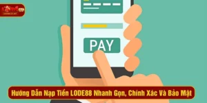 Hướng Dẫn Nạp Tiền LODE88 Nhanh Gọn, Chính Xác Và Bảo Mật