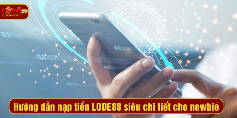 Hướng dẫn nạp tiền LODE88 siêu chi tiết cho newbie