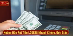 Hướng dẫn rút tiền LODE88 nhanh chóng, đơn giản