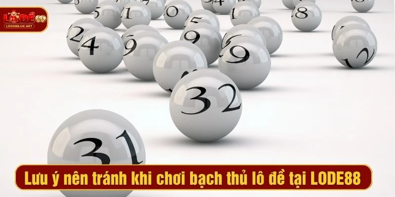 Lưu ý nên tránh khi chơi bạch thủ lô đề tại LODE88