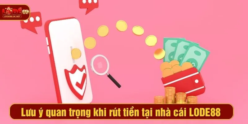 Lưu ý quan trọng khi rút tiền tại nhà cái LODE88