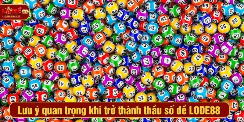 Lưu ý quan trọng khi trở thành thầu số đề LODE88