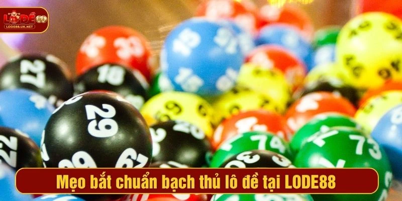 Mẹo bắt chuẩn bạch thủ lô đề tại LODE88
