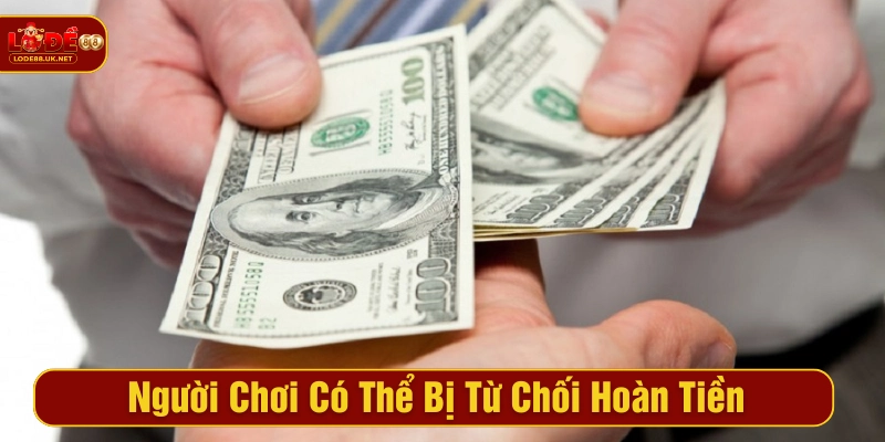 Những tình huống bị từ chối hoàn tiền trong chính sách hoàn tiền LODE88
