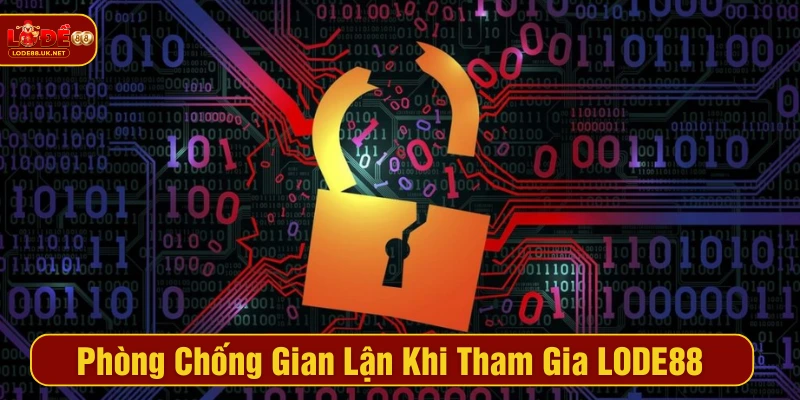 Phòng chống gian lận khi tham gia LODE88