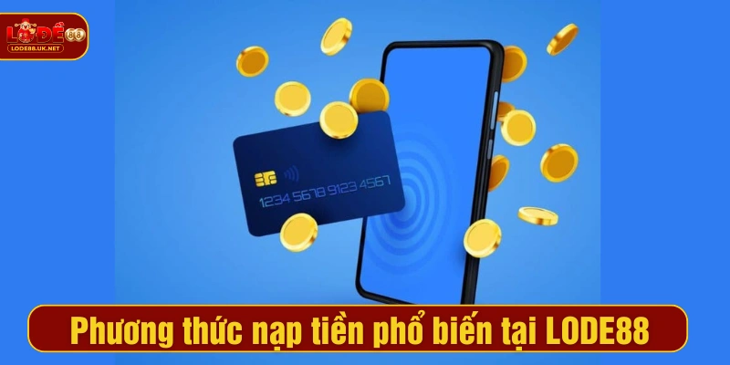 Phương thức nạp tiền phổ biến tại LODE88