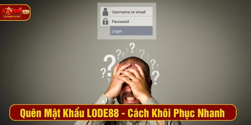 Quên Mật Khẩu LODE88 - Cách Khôi Phục Nhanh Chính Xác