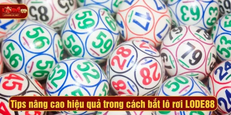 Tips nâng cao hiệu quả trong cách bắt lô rơi tại LODE88