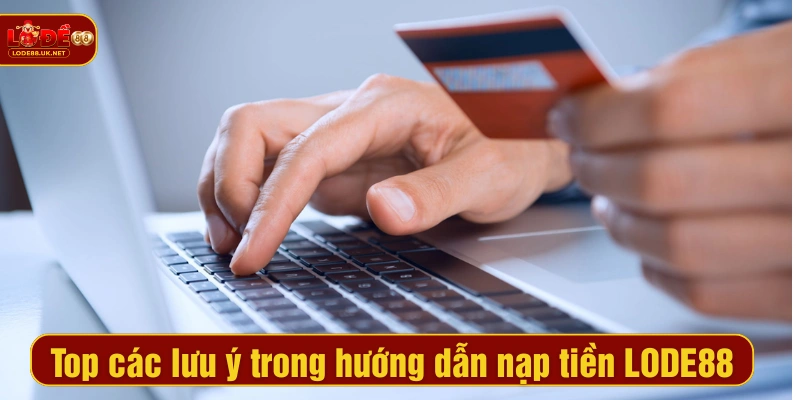 Top các lưu ý trong hướng dẫn nạp tiền LODE88